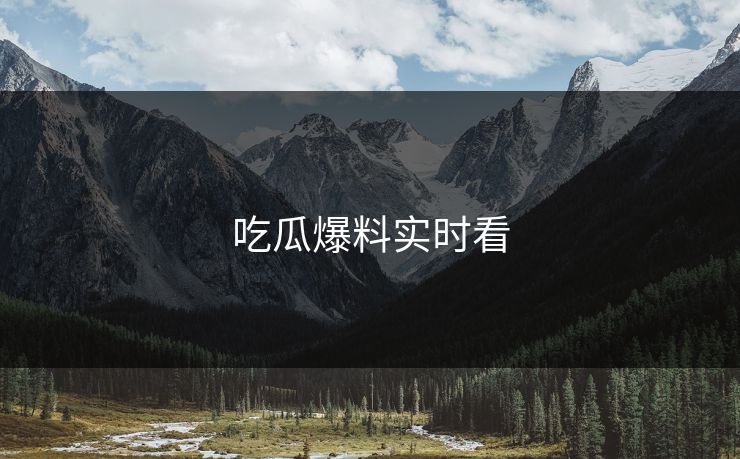 吃瓜爆料实时看